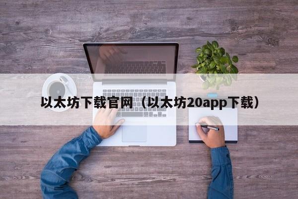 以太坊下载官网(以太坊20app下载)