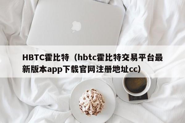 HBTC霍比特(hbtc霍比特交易平台最新版本app下载官网注册地址cc)