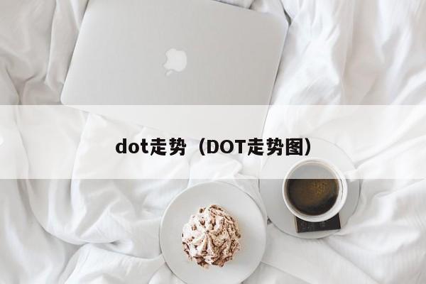 dot走势(DOT走势图)
