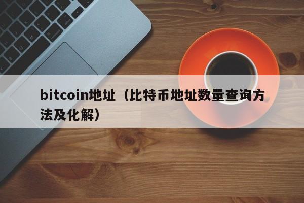 bitcoin地址(比特币地址数量查询方法及化解)