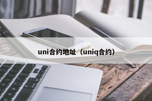 uni合约地址(uniq合约)