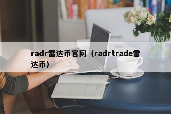radr雷达币官网(radrtrade雷达币)