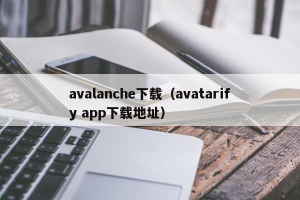 avalanche下载(avatarify app下载地址)