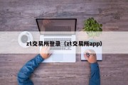 zt交易所登录（zt交易所app）